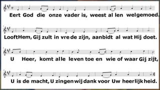 Eert God die onze Vader is;
weest allen welgemoed.
Looft Hem, gij zult in vrede zijn.
Aanbidt al wat Hij doet.
U, Heer, komt alle leven toe
en wie of waar Gij zijt,
U is de macht, U zingen wij
dank voor uw heerlijkheid.
 