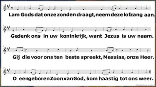 Lam Gods dat onze zonden draagt,
neem deze lofzang aan.
Gedenk ons in uw koninkrijk,
want Jezus is uw naam.
Gij die voor ons ten beste spreekt,
Messias, onze Heer.
O, ééngeboren Zoon van God,
kom haastig tot ons weer.
(Oosterhuis Huub /16
 