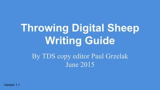 Throwing Digital Sheep
Writing Guide
By TDS copy editor Paul Grzelak
June 2015
Version 1.1
 