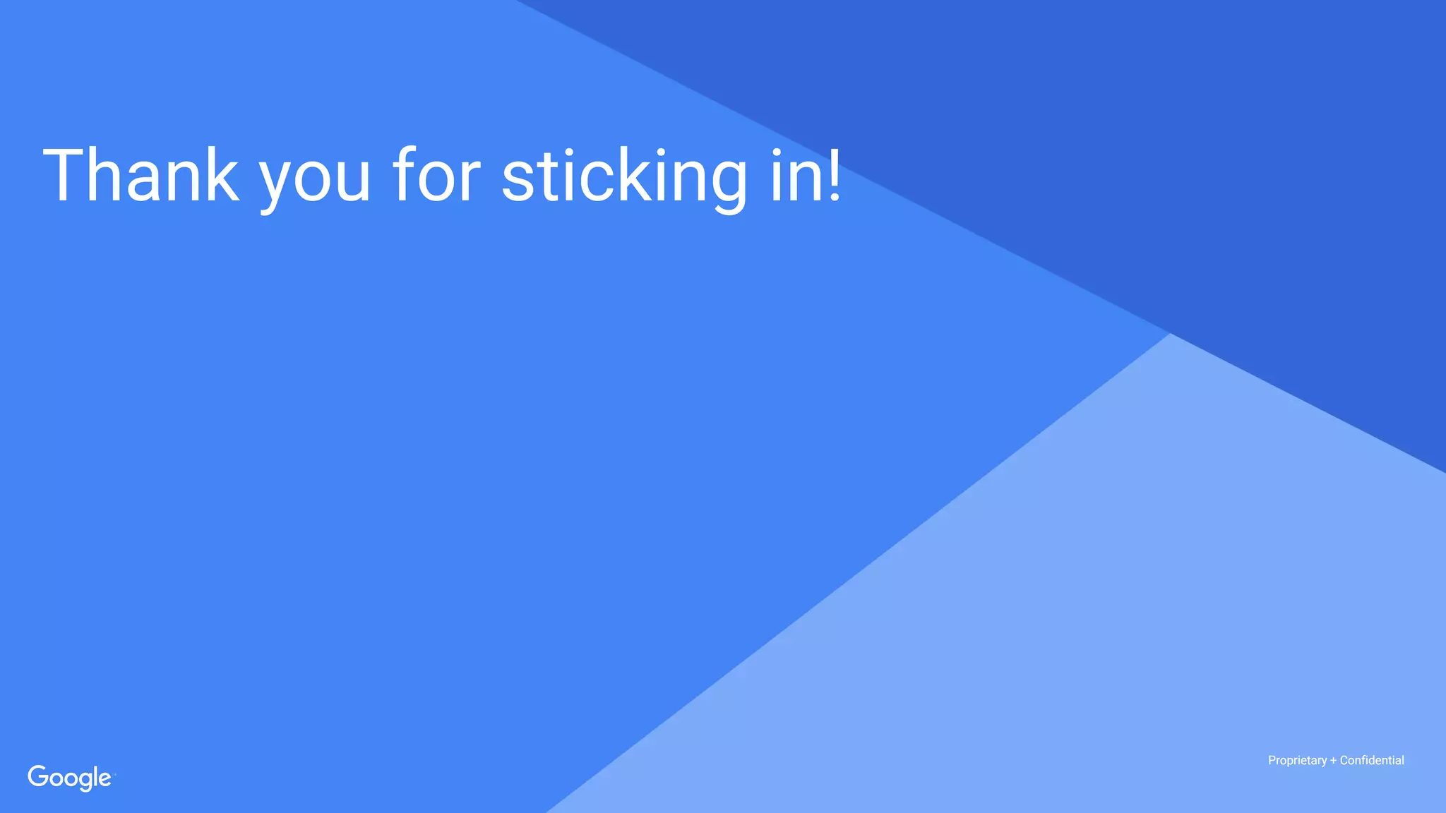 Proprietary + ConfidentialProprietary + Confidential
Proprietary + Confidential
Thank you for sticking in!
 