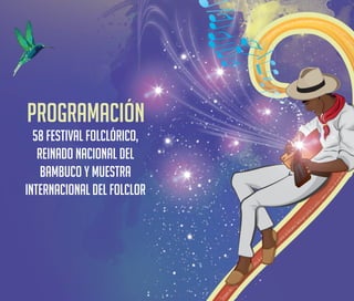 58 FESTIVAL FOLCLóRICO,
REINADO NACIONAL DEL
BAMBUCO Y MUESTRA
INTERNACIONAL DEL FOLCLOR
Programación
 