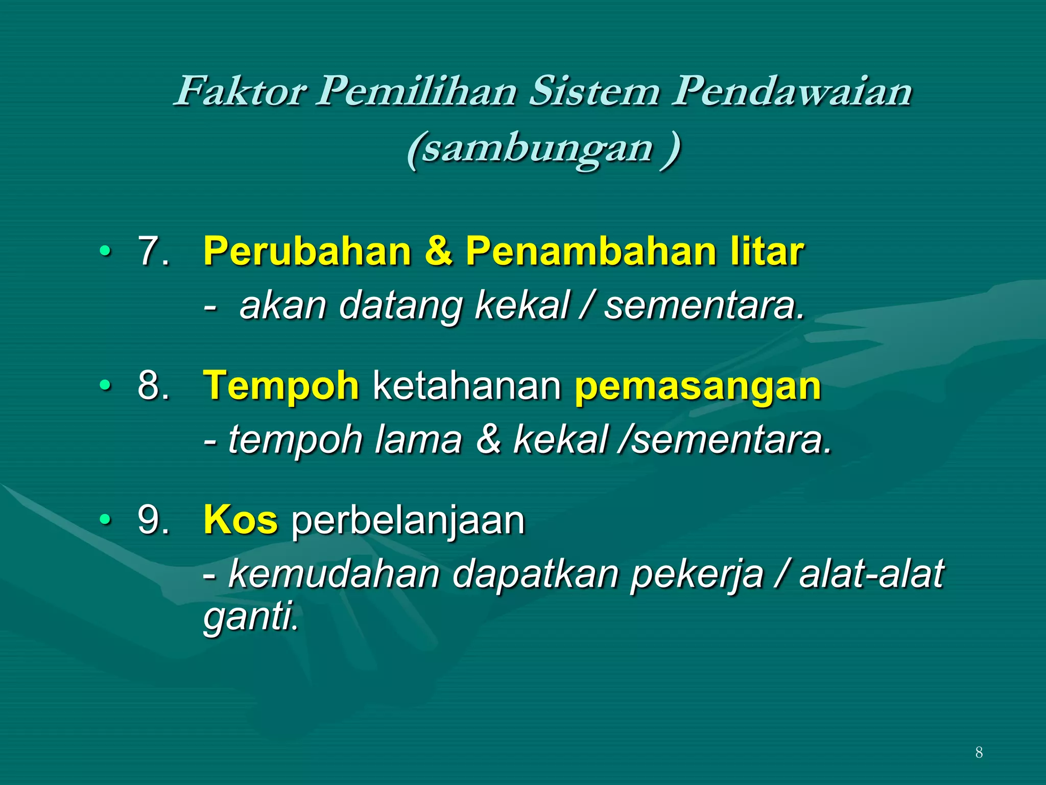 8
Faktor Pemilihan Sistem Pendawaian
(sambungan )
• 7. Perubahan & Penambahan litar
- akan datang kekal / sementara.
• 8. Tempoh ketahanan pemasangan
- tempoh lama & kekal /sementara.
• 9. Kos perbelanjaan
- kemudahan dapatkan pekerja / alat-alat
ganti.
 