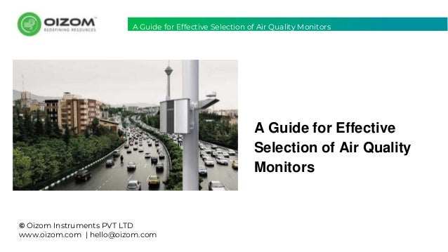 © Oizom Instruments PVT LTD
www.oizom.com | hello@oizom.com
A Guide for Effective
Selection of Air Quality
Monitors
A Guide for Effective Selection of Air Quality Monitors
 
