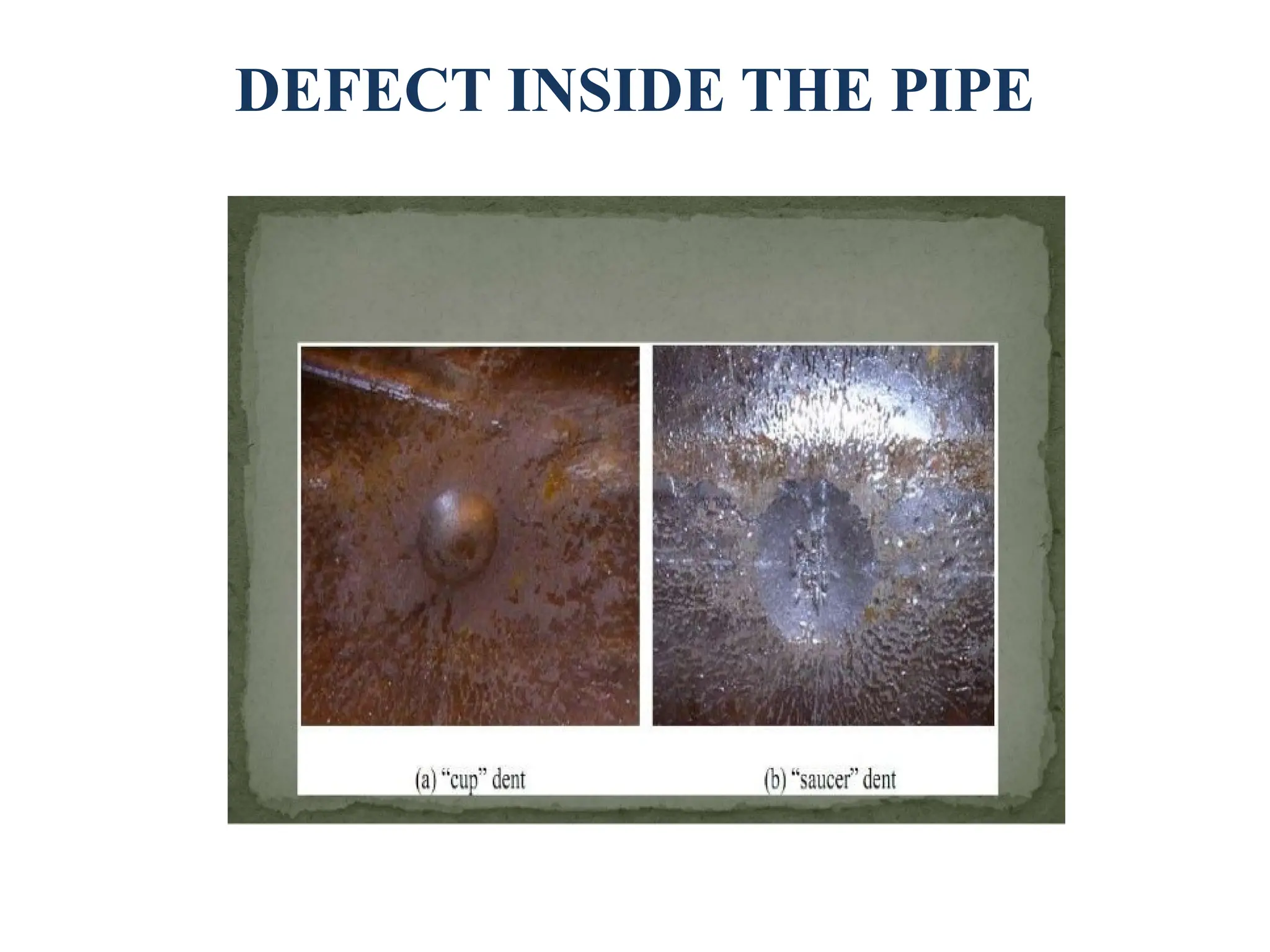 DEFECT INSIDE THE PIPE
 