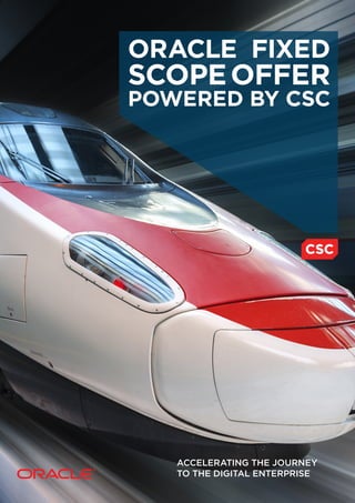 ORACLE FIXED
SCOPEOFFER
POWERED BY CSC
ACCELERATING THE JOURNEY
TO THE DIGITAL ENTERPRISE
 