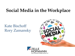 Social Media in the Workplace
Kate Bischoff
Rory Zamansky
 