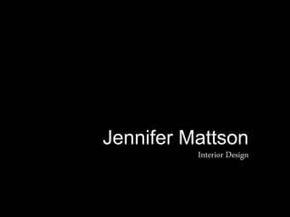 Jennifer Mattson
Interior Design
 