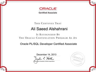 Ali Saeed Alshahrani
Oracle PL/SQL Developer Certified Associate
December 14, 2013
 