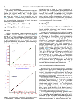 Analysis of vibrational calculations
The correlation graphics between the experimental and calcu-
lated wavenumbers were graphed, calculated by DFT/B3LYP
method. The correlation graphics which described harmony
between the calculated and experimental wavenumbers (Infrared
and Raman) were given in Fig. 5a and b. As can be seen from
Fig. 5, experimental fundamentals have a better correlation and
the relations between the calculated and experimental wavenum-
bers are usually linear and described for infrared and Raman,
respectively by the following equations;
#cal ¼ 1:001#exp þ 2:311; ðR2
¼ 0:999 for InfraredÞ
#cal ¼ 0:999#exp þ 2:625; ðR2
¼ 0:999 for RamanÞ
NBO analysis
The natural bonding orbital’s (NBO) calculations are performed
using NBO 4.0 program as implemented in the Gaussian 09W [16]
package at the B3LYP/6-31G(d,p) level in order to understand var-
ious second order interactions between the ﬁlled orbital of one
subsystem, which is a measure of the intermolecular delocalization
or hyper conjugation. The larger the E(2) value, the more intensive
is the interaction between electron donors and electron acceptors,
i.e., the increasing donating tendency from electron donors to elec-
tron acceptors and the greater the extent of conjugation of the
whole system. Delocalization of electron density between occupied
Lewis-type (bond or lone pair) NBO orbitals and formally unoccu-
pied (anti bond or Rydberg) non-Lewis NBO orbitals correspond to
a stabilizing donor–acceptor interaction. The result of interaction is
a loss of occupancy from the concentrations of electron NBO of the
idealized Lewis structure into an empty non-Lewis orbital. For each
donor (i) and acceptor (j), the stabilization energy E(2) associates
with the delocalization i ? j is estimated as.
E2 ¼ DEij ¼ qi
Fði; jÞ
2
ej À ei
qi is the donor orbital occupancy; Ei, Ej is the diagonal elements and
Fij is the off diagonal NBO Fock matrix element. Natural bond orbital
analysis is used for investigating charge transfer or conjugative
interaction in the molecular system.
In our present study the second-order perturbation theory ana-
lysis of Fock matrix in the NBO basis of the molecule shows the
strong intramolecular hyperconjugative interactions and stability
of the molecule. The hyperconjugative interaction and electron
density transfer from lone electron pair of the O17 atom to the
N2AH20 antibonding orbital in the N2AH20Á Á ÁO17 system has
been predicted. This hydrogen bonding is formed by the orbital
overlap between LP(2)O17 and r⁄
(N2AH20) which consequences
intramolecular charge transfer (ICT) causing stabilization of the
hydrogen bonded system. The interaction between lone pair
LP(2)O15/LP(1)O17 with r⁄
(N2AH20) results in a stabilization
energy of 10.58/4.53 kJ/mol respectively that denotes larger delo-
calization (Table 3). The p (C8AC9) bond is interacting with p⁄
(-
N16AO18), LP⁄
(1) C7 and LP⁄
(1) C10 with the energies 29.05,
55.55 and 37.53 kJ/mol respectively. The hyper conjugative inter-
action between r(C9AH25) ? r⁄
(C7AC8) having stabilization
energy 5.24 kJ/mol. The r⁄
electron of (C10AN13) distribute to
r⁄
(C11AC12) and r⁄
(C11AH26) which leads to low delocalization
energy 1.04 and 1.18 kJ/mol respectively. The important interac-
tions in the title molecule having p⁄
(N16AO18) ? p⁄
(C8AC9) with
that of antibonding results the stabilization of 18.98 kJ/mol. The
maximum energies occurs from LP(1)C10 to antibonding p⁄
(-
N13AO15) with delocalization energy 386.36 kJ/mol.
Static polarizability and ﬁrst order hyperpolarizability
Quantum chemical calculations have been shown to be useful in
the description of the relationship between the electronic structure
of the systems and its NLO response [55]. The computational
approach allows the determination of molecular NLO properties
as an inexpensive way to design molecules by analyzing their
potential before synthesis and to determine high-order hyperpo-
larizability tensors of molecules.
The static polarizability (a) and the hyper polarizability (b) and
the electric dipole moment (l) of the Dnp-ala-ome are calculated
by ﬁnite ﬁeld method using 6-31G(d,p) basis set. To calculate all
the electric dipole moments and the ﬁrst hyper polarizabilities
for the isolated molecule, the origin of the Cartesian coordinate
system (x,y,z) = (0,0,0) was chosen at own center of mass of
Dnp-ala-ome. The NLO activity provide the key functions for fre-
quency shifting, optical modulation, optical switching and optical
logic for the developing technologies in areas such as communica-
tion, signal processing and optical interconnections [56,57].
In discussing nonlinear optical properties, the polarization of
the molecule by an external radiation ﬁeld is often approximated
as the creation of an induced dipole moment by an external electric
ﬁeld. Under the weak polarization condition, we can use a Taylor
series expansion in the electric ﬁeld components to demonstrate
the dipolar interaction with the external radiation electric ﬁeld.
500 1000 1500 2000 2500 3000 3500
500
1000
1500
2000
2500
3000
3500
Theoreticalwavenumber(cm-1
)
Experimental wavenumber (cm-1
)
0 500 1000 1500 2000 2500 3000 3500
0
500
1000
1500
2000
2500
3000
3500
Theoreticalwavenumber(cm-1
)
Experimental wavenumber (cm-1
)
cal =1.001 exp+2.311; (R2
=0.999 for Infrared)
cal =0.999 exp+2.625; (R2
=0.999 for Raman)
(a) IR
(b) Raman
Fig. 5. (a) The correlation graphics of calculated and experimental IR frequencies.
(b) Correlation graphic of calculated and experimental Raman frequencies.
78 K. Govindarasu, E. Kavitha / Journal of Molecular Structure 1088 (2015) 70–84
 