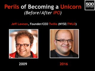 Perils of Becoming a Unicorn
(Before/After IPO)
2009 2016
Jeff Lawson, Founder/CEO Twilio (NYSE:TWLO)
 
