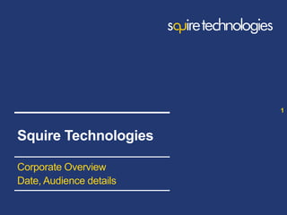 www.squire-technologies.com
Corporate Overview
Date, Audience details
1
Squire Technologies
 