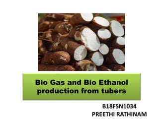 Bio Gas and Bio Ethanol
production from tubers
B18FSN1034
PREETHI RATHINAM
 