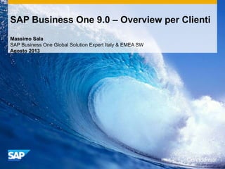 SAP Business One 9.0 – Overview per Clienti
Massimo Sala
SAP Business One Global Solution Expert Italy & EMEA SW
Agosto 2013

 