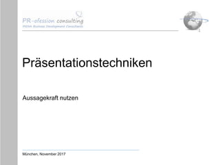 Präsentationstechniken
Aussagekraft nutzen
München, November 2017
 