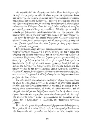 189
τὴν κεφαλὴν ἐπὶ τῆς πλευρᾶς τοῦ πλοίου, ὅλως ἀναίσθητος πρὸς
τὰ περὶ αὐτὴν γινόμενα. Δύο δὲ εἶναι κυρίως τὰ πρόσωπα, ἅτινα
καὶ κατὰ τὴν ἐσωτερικὴν ἰδέαν καὶ κατὰ τὴν ἐξωτερικὴν σύνθεσιν
στενώτερον μετ’ αὐτῆς συνδέονται. Γέρων τις Τοῦρκος καὶ ἀπαίσιος
τὴν ὄψιν νεαρὸς ζεϊμπέκης, ὃν καθιστᾷ ἀπεχθέστερου ὴ αἱματόχρους
ἐνδυμασία του. Κάθηται οὗτος ἐπὶ τῆς λέμβου παίζων τὸ σύνηθες
μουσικὸν ὄργανον τῶν Τούρκων, προσβλέπει δὲ λοξῶς τὴν περικαλλῆ
νεάνιδα μὲ φιλάρεσκον μειδίαμα,πεποιθὼς εἰς τὴν μαγείαν τῆς
μουσικῆς του καὶ εἰς τὴν ἀκαταμάχητον δύναμιν τῶν θελγήτρων του.
Παρ’ αὐτὸν δὲ κάτωθεν τῆς ἑτέρας πλευρᾶς τοῦ πλοιαρίου κάθηται ὁ
γέρων Τοῦρκος, ὅστις μετὰ στυγνοῦ καὶ ἀδυσωπήτου ὕφους καὶ μετά
τινος φθόνου προσβλέπει τὸν νέον ζεϊμπέκην, ἀναμιμνῃσκόμενος
τοὺς ἡρωϊκούς του χρόνους.
Τίζητεῖὅμωςἡνεαρὰαὕτηκαὶπερικαλλὴςκόρηἐνμέσῳτοιαύτου
ἥκιστα τιμητικοῦ ὁμίλου, τὶς ἡ σχέσις αὐτῶν, καὶ τίς ἡ αἰτία τῆς
θλίψεώς της γίνεται σαφέστερον καὶ ἐκ τῶν ἄλλων τῆς συνθέσεως
προσώπων. Παρὰ τοὺς πόδας τοῦ ζεϊμπέκη συσπειρᾶται αἰθίοψ τις,
ὅστις ἔχει τὴν δεξιὰν χεῖρα ἐπὶ τοῦ στήθους προσδεδεμέυην ἕνεκα
βαρείας πληγῆς. ῾Η πρὸ αὐτοῦ δὲ κειμένη μάχαιρα ὑποδηλοῖ καὶ τὴν
αἰτίαν τῆς πληγῆς του. ῾Οποίου εἴδους αἰσθήματα ἐμπνέει εἰς τὸν
μαῦρον τοῦτον τὸ πρὸ αὐτοῦ λαμπρὸν θέαμα γυναικείας καλλονῆς,
δεικνύειἡλαγνεία,ἥτιςἐκφραστικώταταἐπὶτῆςἀπαισίαςμορφῆςτου
ὑποτυποῦται. ᾽Εν γένει δὲ ὁ αἰθίοψ εἶναι μία τῶν ἐκφραστικωτάτων
μορφῶν τῆς ὅλης εἰκόνος.
᾽ΕντῷβάθειτοῦσπηλαίουφαίνεταιἕτεροςΤοῦρκοςπαρασκευάζων
τὰ ὅπλα, πρὸς προσεχῆ κίνδυνον, ἐν μακρινῇ δὲ ἀποστάσει φρουρὸς
ἔνοπλος καὶ ἡμικλινὴς κατασκοπεύων τὰ πέριξ. Τὸ μέρος, ἐν ᾧ ἡ
σκηνὴ αὕτη ἀναπτύσσεται, τὰ ὅπλα, αἱ κατασκοπεύσεις καὶ αἱ
πληγαὶ τῶν ἀνθρώπων ἐκφράζουσι σαφῶς ὅτι ἐν τῇ εἰκόνι ταύτῃ
ἔχομεν ἐνώπιάν μας συμμορίαν πειρατῶν, οἵτινες μετὰ τὴν ἐπιτυχῆ
τῆς ἀπαγωγῆς ἓκβασιν κάθηνται φρουροῦντες τὴν πλουσίαν αὐτῶν
λείαν, τὴν « Κλεμμένην » ῾Ελληνίδα, ἐπὶ προσδοκίᾳ γενναίων
λύτρων.
῾Η εἰκὼν αὕτη τοῦ Λύτρα εἶναι μεστὴ δραματικοῦ ἐνδιαφέροντος.
Τὸ σημεῖον δὲ τὸ ὁποῖον ἐξέλεξε πρὸς καλλιτεχνικὴν διατύπωσιν
τῆς δραματικῆς ταύτης ὑποθέσεως ἐμφαίνει μεγάλην ψυχολογικὴν
 