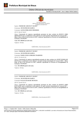 Prefeitura Municipal de Ilheus
Diário Oficial do Município
terça-feira, 21 de março de 2017 | Ano II - Edição nº 00144 | Caderno 1
Praça J. J. Seabra S/N – Centro | S/N | Centro | Ilhéus-Ba Página 013
Este documento foi assinado digitalmente por SERASA Experian conforme MP n. 2.200-2/2001 de 24/08/2001, que institui a infra-estrutura de Chaves Públicas Brasileira -
ICP - Brasil. Cetificação diigital: B19AD358762C38BBA9BF91A5C090631A
 