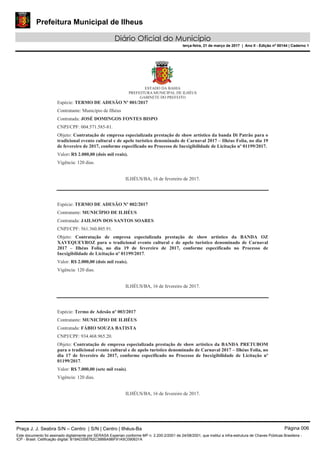 Prefeitura Municipal de Ilheus
Diário Oficial do Município
terça-feira, 21 de março de 2017 | Ano II - Edição nº 00144 | Caderno 1
Praça J. J. Seabra S/N – Centro | S/N | Centro | Ilhéus-Ba Página 006
Este documento foi assinado digitalmente por SERASA Experian conforme MP n. 2.200-2/2001 de 24/08/2001, que institui a infra-estrutura de Chaves Públicas Brasileira -
ICP - Brasil. Cetificação diigital: B19AD358762C38BBA9BF91A5C090631A
 