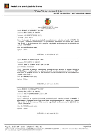 Prefeitura Municipal de Ilheus
Diário Oficial do Município
terça-feira, 21 de março de 2017 | Ano II - Edição nº 00144 | Caderno 1
Praça J. J. Seabra S/N – Centro | S/N | Centro | Ilhéus-Ba Página 009
Este documento foi assinado digitalmente por SERASA Experian conforme MP n. 2.200-2/2001 de 24/08/2001, que institui a infra-estrutura de Chaves Públicas Brasileira -
ICP - Brasil. Cetificação diigital: B19AD358762C38BBA9BF91A5C090631A
 