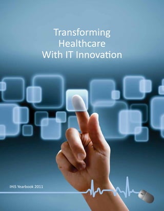 Transforming
Healthcare
With IT Innovation
IHiS Yearbook 2011
 