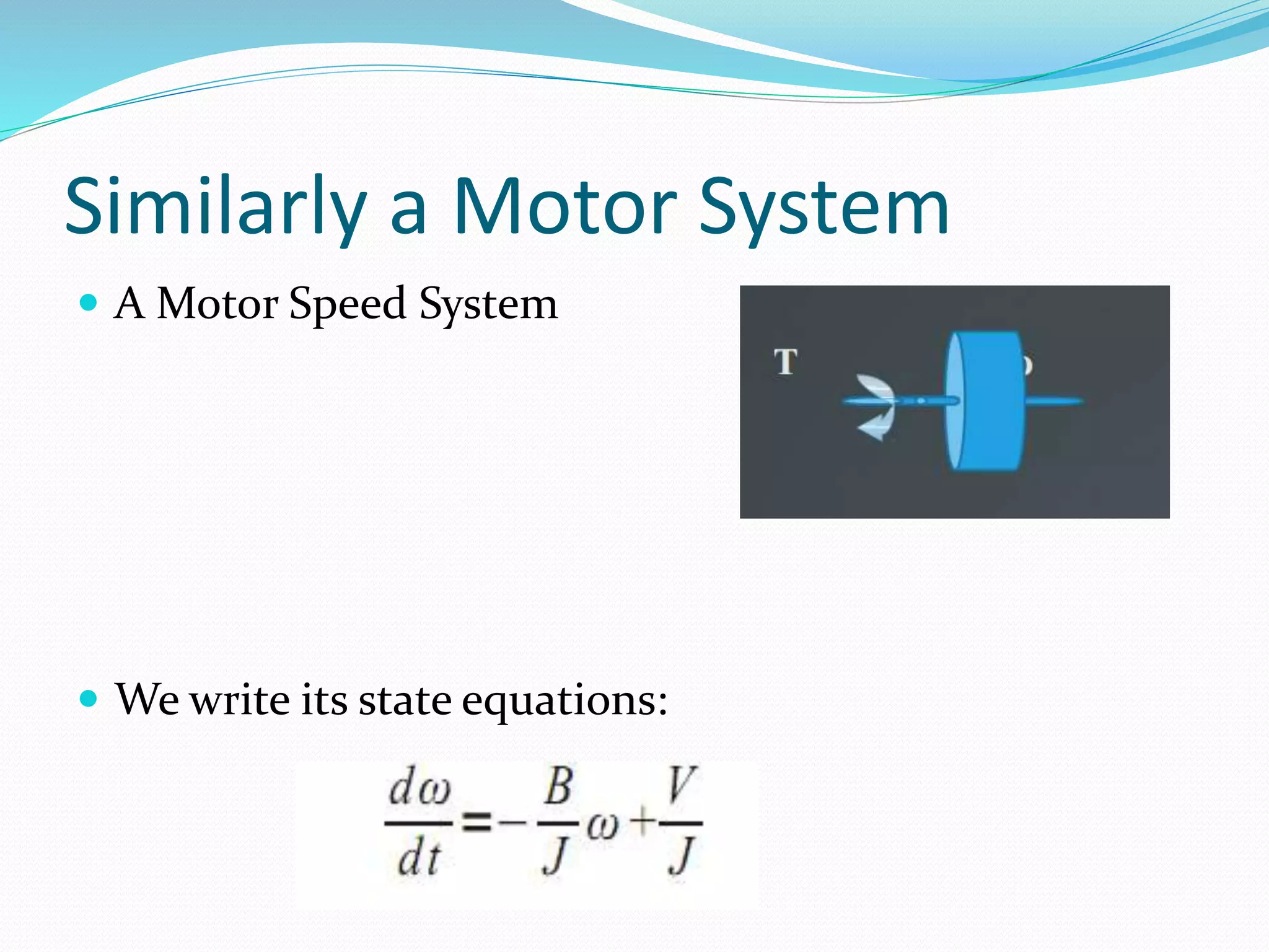 Similarly a Motor System
 A Motor Speed System
 We write its state equations:
 