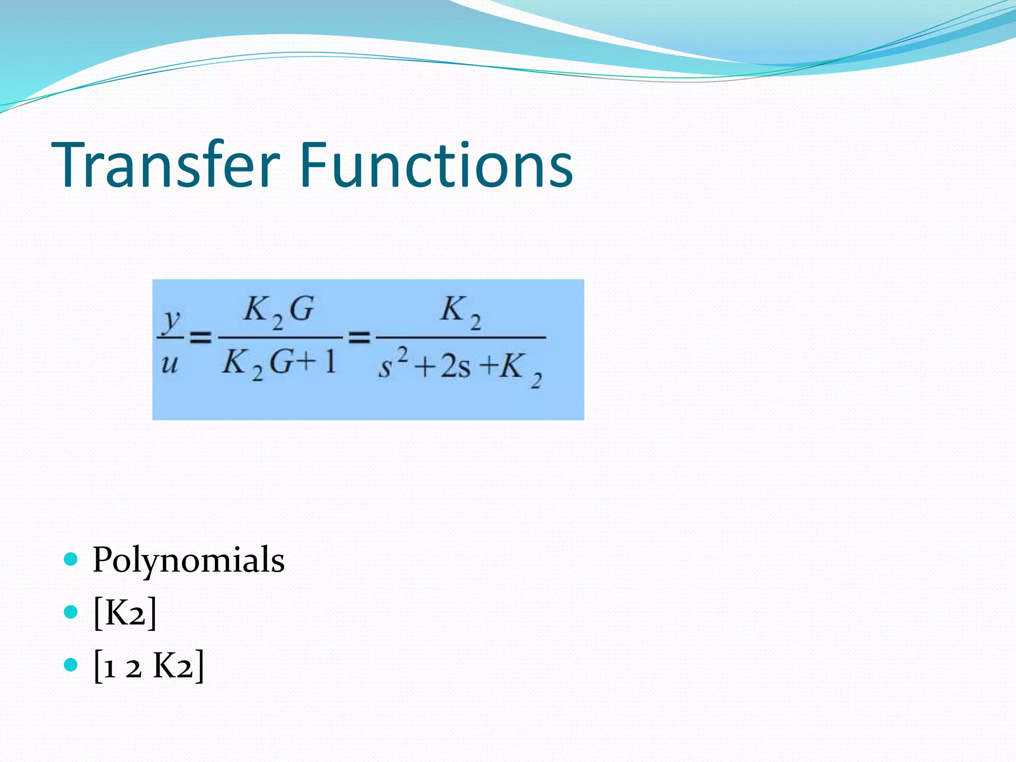 Transfer Functions
 Polynomials
 [K2]
 [1 2 K2]
 
