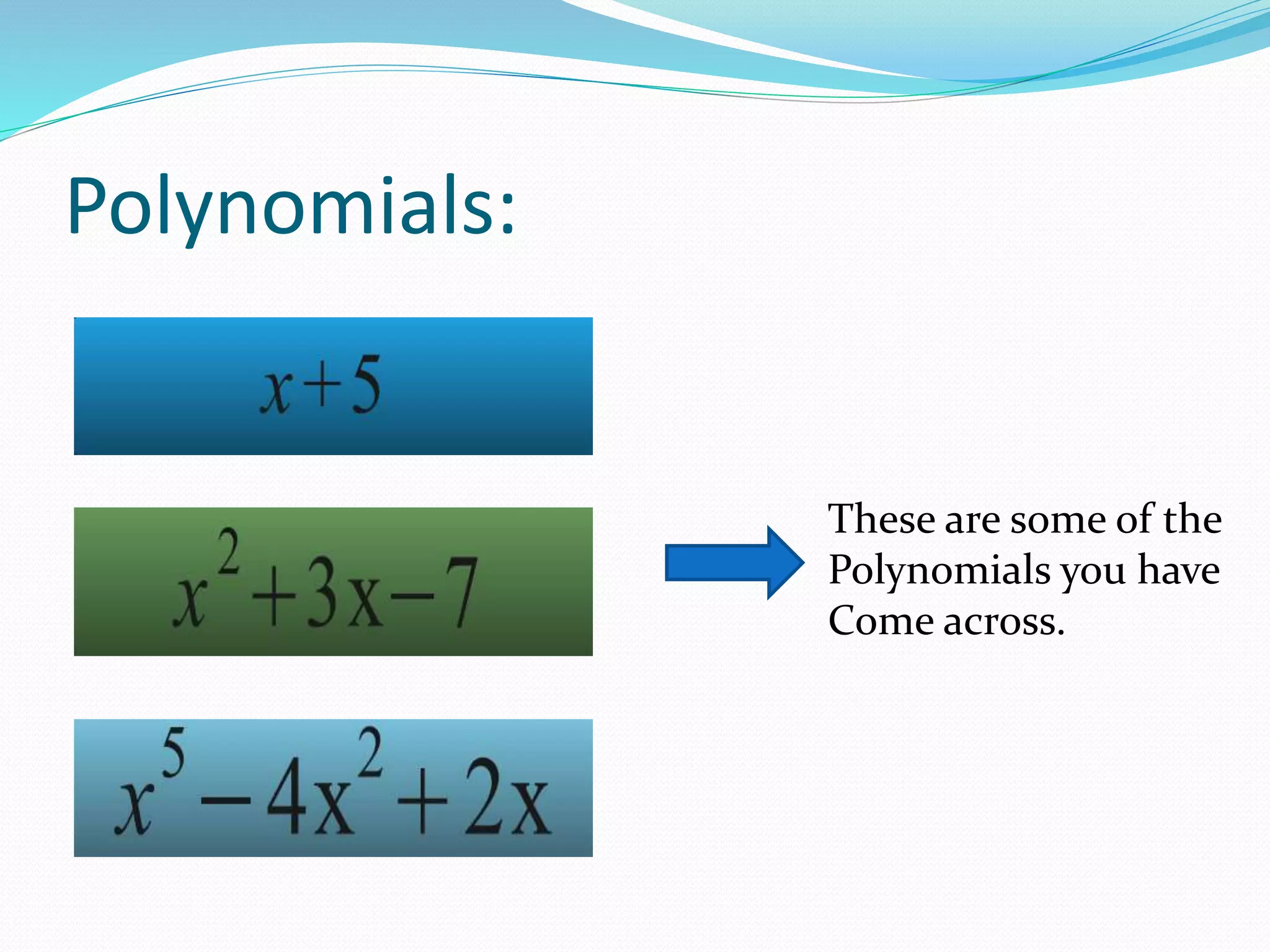 Polynomials:
These are some of the
Polynomials you have
Come across.
 