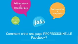 Comment créer une page PROFESSIONNELLE
Facebook?
Documentnoncontractuel
 