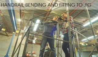 HANDRAIL BENDING AND FITTING TO JIG
 