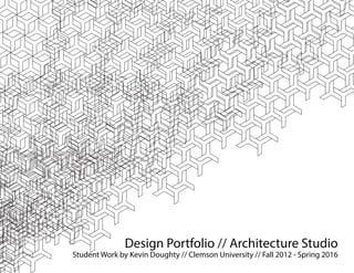 Design Portfolio // Architecture Studio
Student Work by Kevin Doughty // Clemson University // Fall 2012 - Spring 2016
 