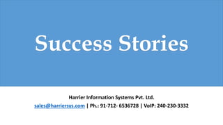 Harrier Information Systems Pvt. Ltd.
sales@harriersys.com | Ph.: 91-712- 6536728 | VoIP: 240-230-3332
Success Stories
 