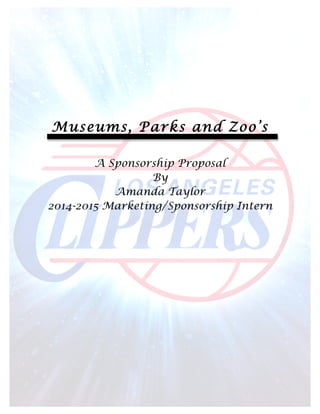  
Museums, Parks and Zoo’s
A Sponsorship Proposal
By
Amanda Taylor
2014-2015 Marketing/Sponsorship Intern
 