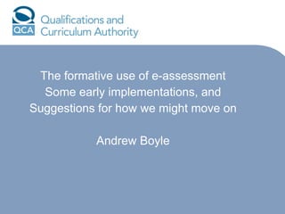 The formative use of e-assessment Some early implementations, and Suggestions for how we might move on Andrew Boyle 