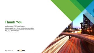 Thank You
Mohamed El Shorbagy
mohamed.shorbagy@vas-eg.com
+201016693561
 