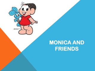 MONICA AND
FRIENDS
 