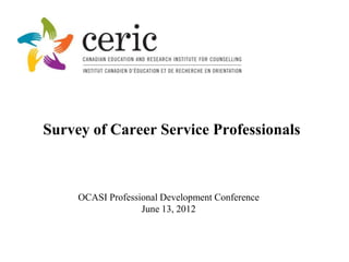 Survey of Career Service Professionals



     OCASI Professional Development Conference
                   June 13, 2012
 