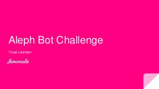 Aleph Bot Challenge
Yuval Leshem
 
