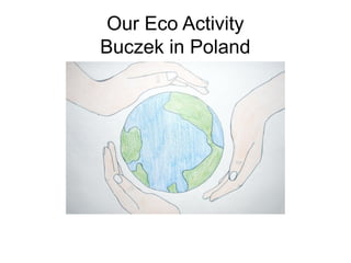 Our Eco Activity
Buczek in Poland
 