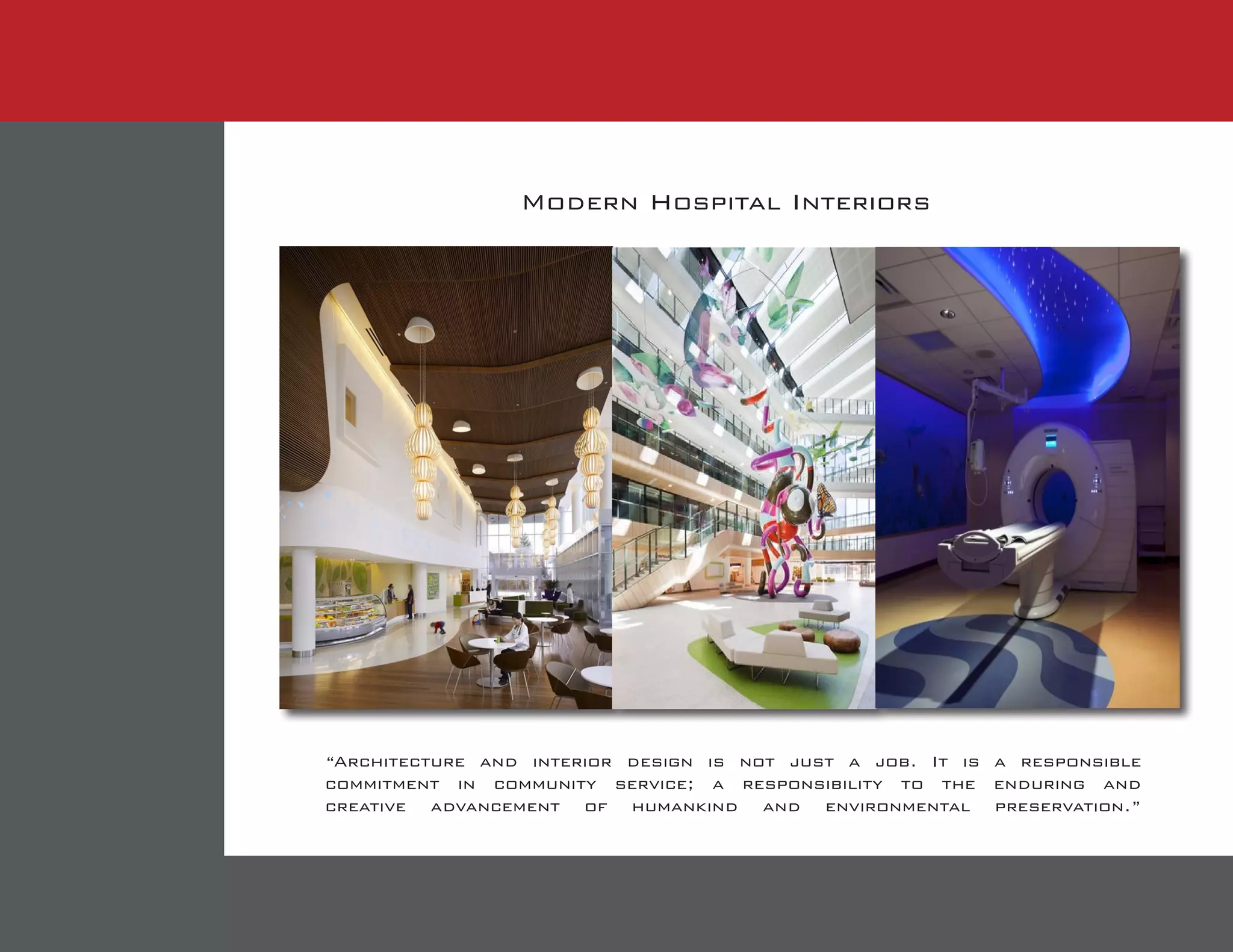 Modern Hospital Interiors
“Architecture and interior design is not just a job. It is a responsible
commitment in community service; a responsibility to the enduring and
creative advancement of humankind and environmental preservation.”
 