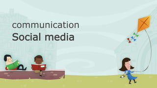 communication
Social media
 