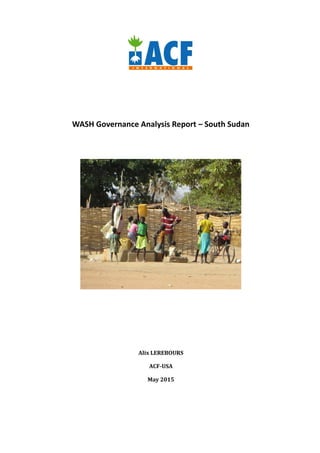 WASH Governance Analysis Report – South Sudan
Alix LEREBOURS
ACF-USA
May 2015
 