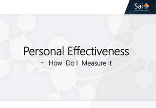 Personal Effectiveness
- How Do I Measure it
 