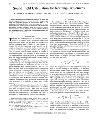 242 IEEE TRANSACTIONS ON ULTRASONICS. FERROELECTRICS, AND FREQUENCY CONTROL, VOL.36. NO. 2, MARCH 1989
Sound Field Calculation for Rectangular Sources
KENNETH B. OCHELTREE, MEMBER, IEEE, AND LEON A. FRIZZELL SENIOR MEMBER. IEEE
Abstruct-Amethod is presentedforcalculationofthesound field
from a rectangular continuous wave source surroundedby a plane rigid
baffle.Theapproach is illustrated for squaresources of 0.5, 1, 2, 5,
10, 20, and 100 X on a side. These results are compared to the sound
fields produced by similarlysizedcircularsources.The beam widths
and locations of on-axis minima are similar between the two sources,
hut the transverse pressure distribution is more uniform in the near-
field of the square source. The effects of attenuationon the sound field
of a square source are examined.
I. INTRODUCTION
THE SOUND FIELD producedby a circularpiston vi-
brating in an infinite, plane, rigid baffle has been the
subjectof many papersandhasbeenwellcharacterized
for both continuous wave (CW) [l]-[4] and transient ex-
citation [ 5 ] ,[6]. Since a circular piston has only one de-
scriptivedimension.namelytheradius in wavelengths,
and axialsymmetryispresent,the field forarangeof
sizes of circularsourcescanbepresented in aseriesof
field cross sections. Thus, examples of these theoretically
calculated fields are readily available in the literature and
a circular source can often be adequately characterizedby
examining published results.
The fields due to rectangular pistons cannot be charac-
terizedaseasilysincerectangularsourceshavetwode-
scriptivedimensionsandtheirfieldslacktheaxialsym-
metryassociated with circularsources [2], [ 3 ] , [5],[7].
Thus, the field fromtherectangularsource is dependent
on the ratio of the two sides of the source in addition to
their size relativetoa wavelength. For any single setof
theseparametersthelackofaxialsymmetrymeansthat
several cross sections or longitudinal sections are required
to illustrate the field. As a result of these additional com-
plexities, field patterns from rectangular sources have not
beenexaminedasextensivelyasthosefromcircular
sources.
An efficient field calculationmethodhasbeendevel-
oped which is well suited to the determinationof the field
from CW rectangularsources.The fields forseveral
squaresourcesareillustratedandcomparedwiththose
published for circular sources. In addition, the effects of
attenuation in the propagating medium are examined.
ManuscriptreceivedFebruary 17. 1988;accepted July 21. 1988.This
work was supponzd in part by Labthermics Technologies. Champaign, IL,
in part by a fellowship from The Caterpillar Corp.,Peoria, IL. and in part
by NIH Training Grant S T 32 CA 09067.
K. B. Ocheltree is with theIBM T. J. Watson Rewarch Center. P.O.
Box 704, YorktownHeights. NY 10.598.
L. A . Frizzell is wlth the Bioacoustics Rcsearch Laboratory, University
of Illinois. 1406 W . Green Street, Urbana. IL 61x01.
IEEE Log Number 8824752.
11. METHODS
The initialpart of thisstudyinvolvedthecomparison
ofseveraldifferent field calculationmethods.These
methodsincludedaFouriertransformapproach,similar
to that developed by Lockwood and Willette [2], and sev-
eral other methods that divided the radiating surface into
incretnental areas. The geometry of the incremental areas
includedpoints as used by Zemanek [l], circular arcs as
suggested by Stepanishen [S], and rectangles [9]. The ac-
curacyofeachmethodwasverifiedthroughcomparison
with the point source method. A comparison of calcula-
tion times showed that the method employing rectangular
areas, the rectangular radiator method, required the least
timeforagivenaccuracy.Thus,thismethodwasem-
ployed for all field calculations reported here and is dis-
cussed in detail below.
The method developed as a part of this study provides
the field for an acoustic source. which can be divided into
rectangular elements, surrounded by a plane rigid baWe.
In the presence of a baffle, the sound pressure amplitude,
po, at a point is given by
where the integration is over the complete radiating sur-
face S, p is thedensity of themedium, c is thephase
velocity of the sound waves, U is the velocity amplitude
of the piston, X is the wavelength, k is the wave number,
Q istheattenuationcoefficient,and r is thedistancebe-
tween the field point and an elemental area of the piston.
This integral has been evaluated by using Huygen's prin-
ciple and summing the contributionfromincremental
areasrepresentingtheradiatingsurface [l], [S], [9]. In
thisstudythe source was divided intoanumberofrect-
angularelementsthatare too largetoberepresentedas
point sources but small enough that simplifying assump-
tions apply as delineated below.
The total pressure p. atapointinthe field is then the
sum of the pressure contributed from each element
where N is the number of elements of size AA = A hA M'
and U,, is the complex surface velocity for element n. The
complex surface velocity u , ~is the same for all elements
whenauniformlyexcitedrectangularsource is consid-
ered.Fornonuniformexcitation, e.g., aphasedarray
0885-3010189/0300-0242$01.OO 0 1989 IEEE
 