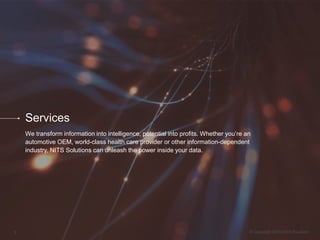 © Copyright 2016 NITS Solutions5
Services
We transform information into intelligence, potential into profits. Whether you’...