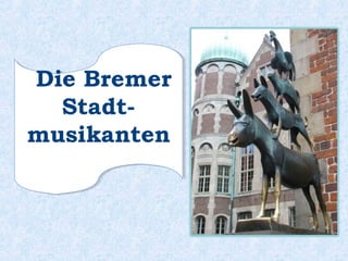 Die Bremer
Stadt-
musikanten
Die Bremer
Stadt-
musikanten
 