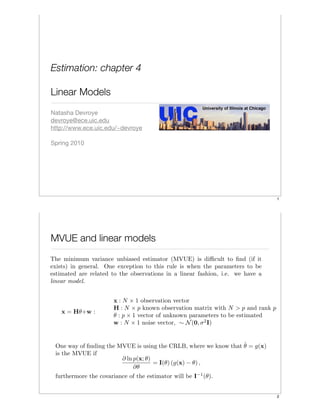 Estimation: chapter 4
Linear Models
Natasha Devroye
devroye@ece.uic.edu
http://www.ece.uic.edu/~devroye
Spring 2010
1
MVUE and linear models
2
 