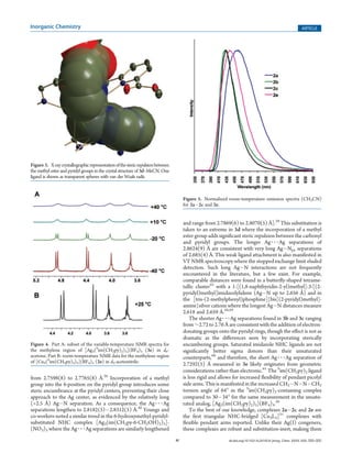 H dx.doi.org/10.1021/ic201053t |Inorg. Chem. XXXX, XXX, 000–000
Inorganic Chemistry ARTICLE
from 2.7598(8) to 2.7765(8) Å.26
Incorporation of a methyl
group into the 6-position on the pyridyl group introduces some
steric encumbrance at the pyridyl centers, preventing their close
approach to the Ag center, as evidenced by the relatively long
(>2.5 Å) AgÀN separation. As a consequence, the Ag 3 3 3 Ag
separations lengthen to 2.8182(5)À2.8312(5) Å.30
Youngs and
co-workers noted a similar trend in the 6-hydroxymethyl-pyridyl-
substituted NHC complex [Ag3(im(CH2py-6-CH2OH)2)3]-
(NO3)3 where the Ag 3 3 3 Ag separations are similarly lengthened
and range from 2.7869(6) to 2.8070(5) Å].29
This substitution is
taken to an extreme in 3d where the incorporation of a methyl
ester group adds signiﬁcant steric repulsion between the carbonyl
and pyridyl groups. The longer Ag 3 3 3 Ag separations of
2.8624(9) Å are consistent with very long AgÀNpy separations
of 2.685(4) Å. This weak ligand attachment is also manifested in
VT NMR spectroscopy where the stopped exchange limit eluded
detection. Such long AgÀN interactions are not frequently
encountered in the literature, but a few exist. For example,
comparable distances were found in a butterﬂy-shaped tetrame-
tallic cluster41
with a 1-[(1,8-naphthyridin-2-yl)methyl]-3-[(2-
pyridyl)methyl]imidazolylidene (AgÀN up to 2.656 Å) and in
the [tris-(2-methylphenyl)phosphine]{bis[(2-pyridyl)methyl]-
amine}silver cations where the longest AgÀN distances measure
2.618 and 2.659 Å.58,59
The shorter Ag 3 3 3 Ag separations found in 3b and 3c ranging
from ∼2.72 to 2.76 Å are consistent with the addition of electron-
donating groups onto the pyridyl rings, though the eﬀect is not as
dramatic as the diﬀerences seen by incorporating sterically
encumbering groups. Saturated imidazole NHC ligands are not
signiﬁcantly better sigma donors than their unsaturated
counterparts,60
and therefore, the short Ag 3 3 3 Ag separation of
2.7292(5) Å measured in 3e likely originates from geometric
considerations rather than electronic.61
The S
im(CH2py)2 ligand
is less rigid and allows for increased ﬂexibility of pendant picolyl
side arms. This is manifested in the increased CH2ÀNÀNÀCH2
torsion angle of 64° in the S
im(CH2py)2-containing complex
compared to 30À34° for the same measurement in the unsatu-
rated analog, [Ag3(im(CH2py)2)3](BF4)3.26
To the best of our knowledge, complexes 2aÀ2c and 2e are
the ﬁrst triangular NHC-bridged [Cu3L3]3+
complexes with
ﬂexible pendant arms reported. Unlike their Ag(I) congeners,
these complexes are robust and substitution-inert, making them
Figure 3. X-raycrystallographicrepresentationofthestericrepulsionbetween
the methyl ester and pyridyl groups in the crystal structure of 3d3MeCN. One
ligand is shown as transparent spheres with van der Waals radii.
Figure 4. Part A: subset of the variable-temperature NMR spectra for
the methylene region of [Ag3(S
im(CH2py)2)3](BF4)3 (3e) in d6-
acetone. Part B: room-temperature NMR data for the methylene region
of [Cu3(S
im(CH2py)2)3](BF4)3 (2e) in d3-acetonitrile.
Figure 5. Normalized room-temperature emission spectra (CH3CN)
for 2aÀ2c and 2e.
 