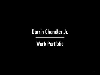 1
Darrin Chandler Jr.
Work Portfolio
 