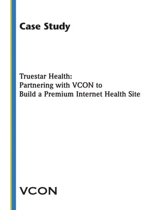 Case Study
Truestar Health:
Partnering with VCON to
Build a Premium Internet Health Site
V
 