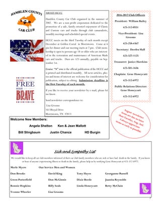 2
ABOUT HCCC
Hamblen County Car Club organized in the summer of
2002. We are a non profit corporation dedicated to the
promotion of a safe, family-oriented enjoyment of Classic
and Custom cars and trucks through club camaraderie,
monthly meetings and scheduled special events.
HCCC meets on the third Tuesday of each month except
December at Golden Corral in Morristown. Come at 6
pm for dinner and our meeting starts at 7 pm. Club mem-
bership is open to persons age 18 or older who are interest-
ed in the restoration and maintenance of American Made
cars and trucks. Dues are $25 annually, payable on Sep-
tember 1st.
Cruise “N” ews is the official publication of the HCCC and
is printed and distributed monthly. All news articles, pho-
tos and items of interest are welcome for consideration for
publication, subject to editing. Submission deadline is
the first Tuesday of each month.
If you like to receive your newsletter by e-mail, please let
me know.
Send newsletter correspondence to:
Lisa Grooms
1613Royal Drive
Morristown, TN 37813
2016-2017 Club Officers
President: William Bailey
423-312-0551
Vice-President: Lisa
Grooms
423-258-4367
Secretary: Deedra Hall
423-327-1125
Treasurer: Janice Hawkins
423-581-1656
Chaplain: Gene Honeycutt
423-312-6972
Public Relations Director:
Gene Honeycutt
423-312-6972
August newsletter
items are due no later
than Tuesday, Aug. 2nd.
I always appreciate
items as early as possible
Welcome New Members:
Angela Shelton Ken & Jean Mallott
Bill Slingbaum Justin Chance HD Burgin
Sick and Sympathy List
We would like to keep all car club members informed of their car club family members who are sick or have had death in the family. If you know
or hear of anyone experiencing illness or death in the family, please help us by notifying Gene Honeycutt at 423-312-6972.
Merle Myers Our Service Men and Women
Don Brooks David King Tony Hayes Georganne Russell
Gwen Porterfield Don McGinnis Dixie Beede Juanita Reynolds
Ronnie Hopkins Billy Seals Linda Honeycutt Betty McClain
Yvonne Wheeler Lisa Grooms
 