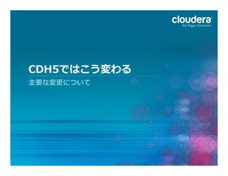 CDH5ではこう変わる
主要な変更更について
 